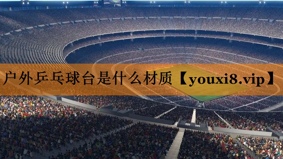 户外乒乓球台是什么材质