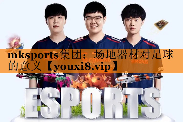mksports集团：场地器材对足球的意义