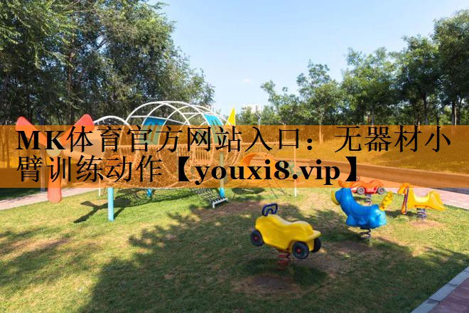 MK体育官方网站入口：无器材小臂训练动作