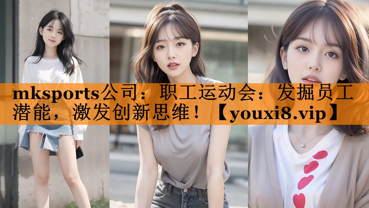 mksports公司：职工运动会：发掘员工潜能，激发创新思维！