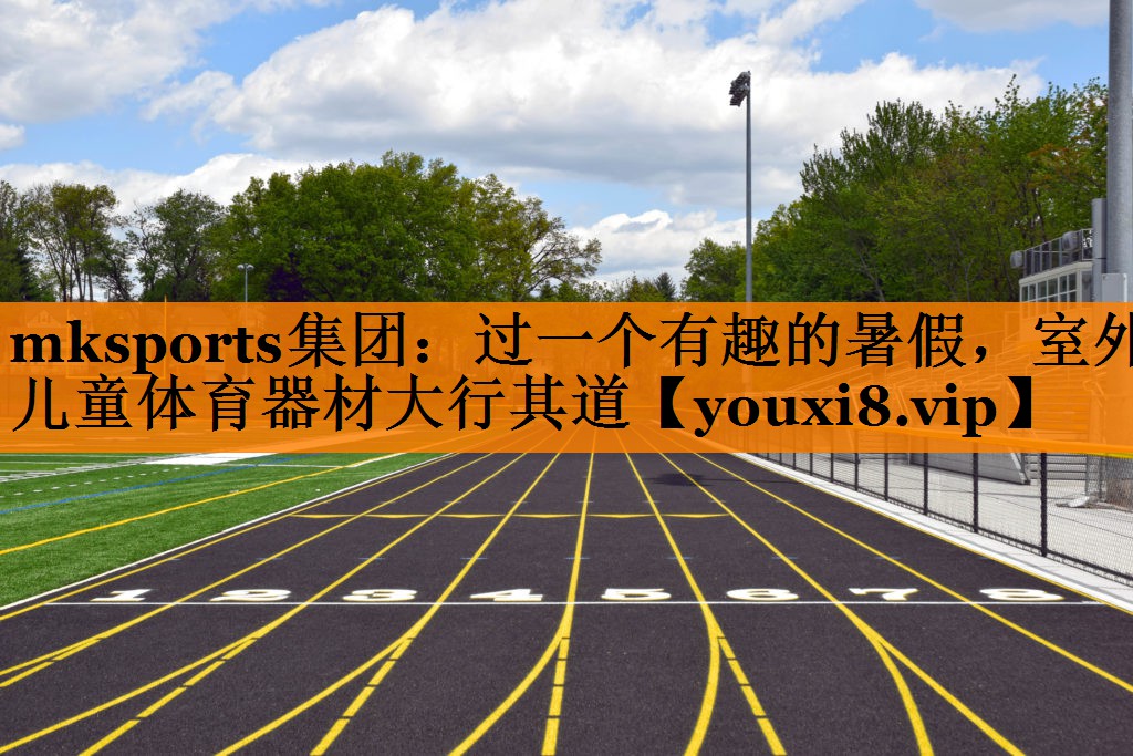 mksports集团：过一个有趣的暑假，室外儿童体育器材大行其道