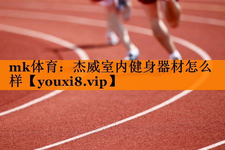 mk体育：杰威室内健身器材怎么样