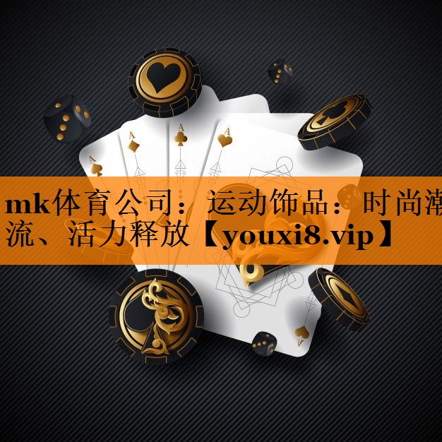mk体育公司：运动饰品：时尚潮流、活力释放