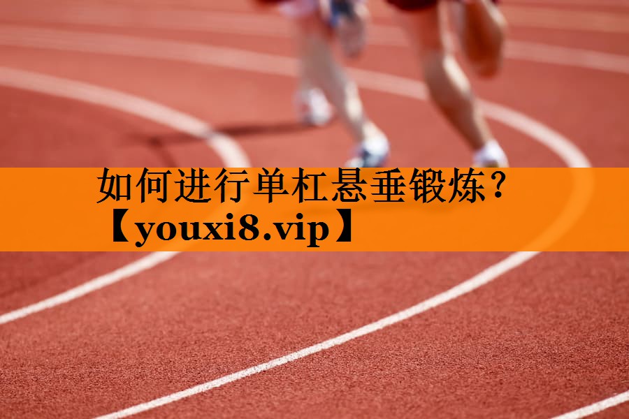 如何进行单杠悬垂锻炼？