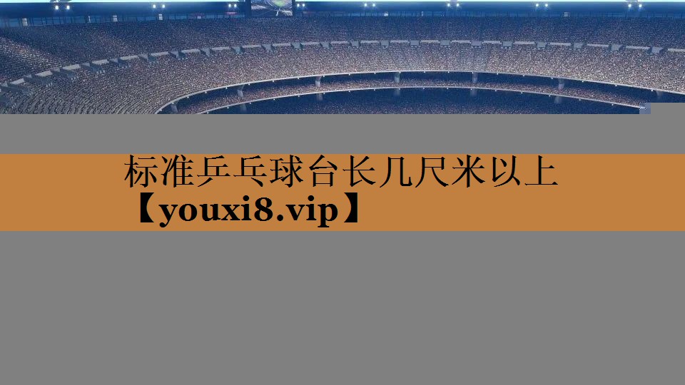 标准乒乓球台长几尺米以上