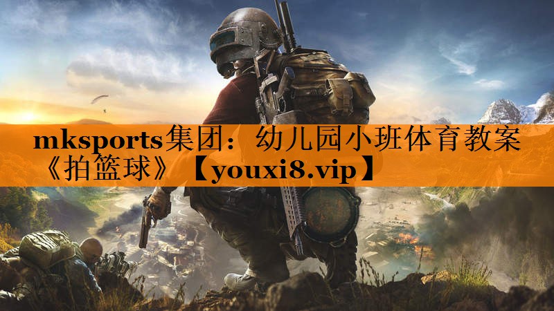 mksports集团：幼儿园小班体育教案《拍篮球》