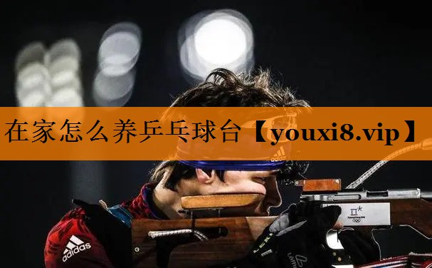 在家怎么养乒乓球台