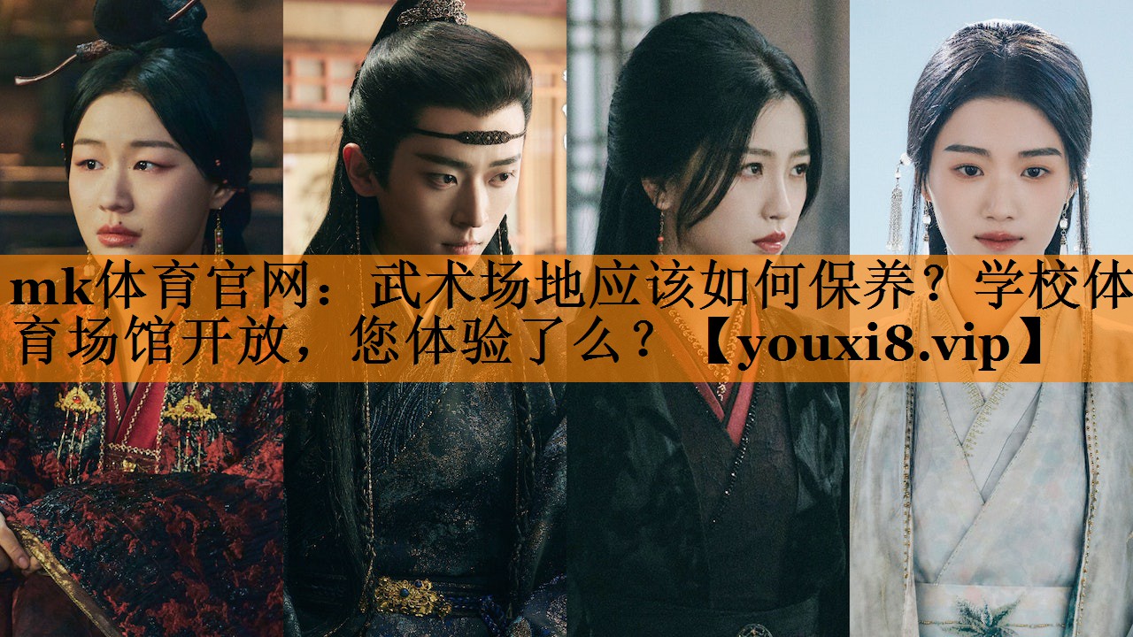 mk体育官网：武术场地应该如何保养？学校体育场馆开放，您体验了么？