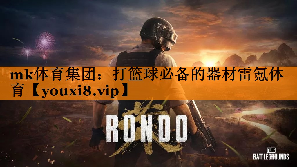mk体育集团：打篮球必备的器材雷氪体育