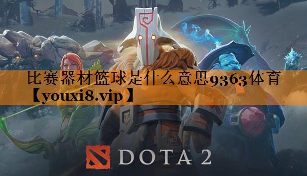 比赛器材篮球是什么意思9363体育