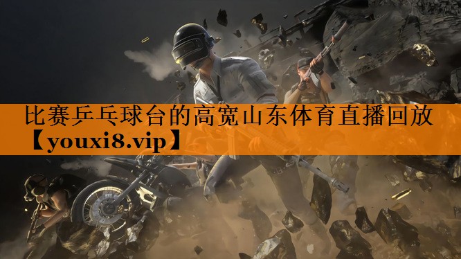 比赛乒乓球台的高宽山东体育直播回放