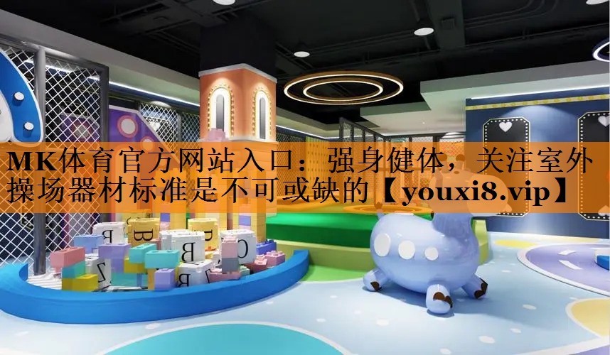 强身健体，关注室外操场器材标准是不可或缺的