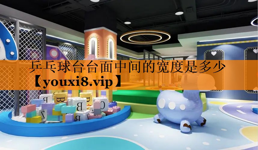 乒乓球台台面中间的宽度是多少