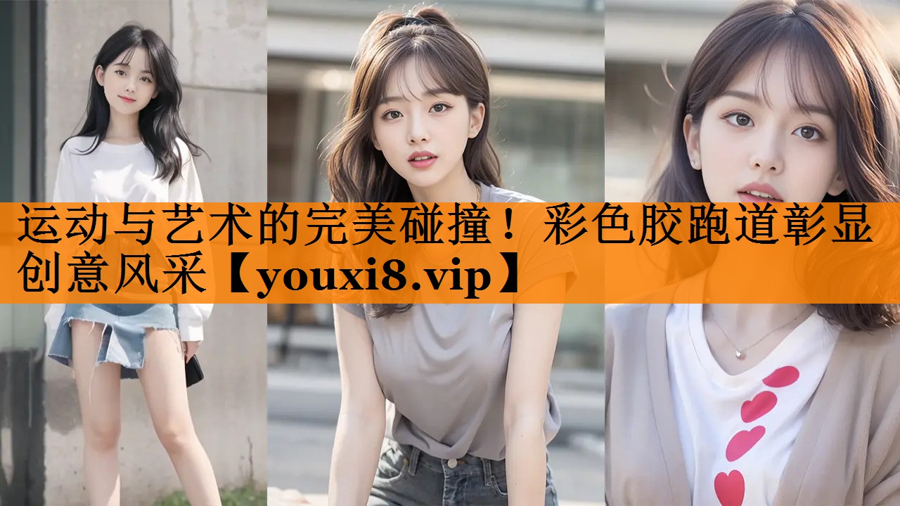 运动与艺术的完美碰撞！彩色胶跑道彰显创意风采